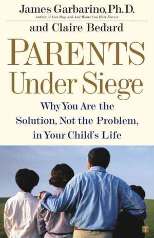 Parents Under Siege: Why You Are the Solution, Not the Problem, in Your Child's Life de James Garbarino