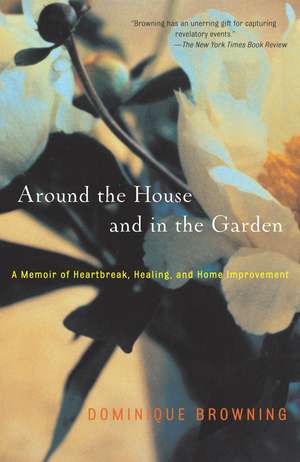 Around the House and in the Garden: A Memoir of Heartbreak, Healing, and Home Improvement de Dominique Browning