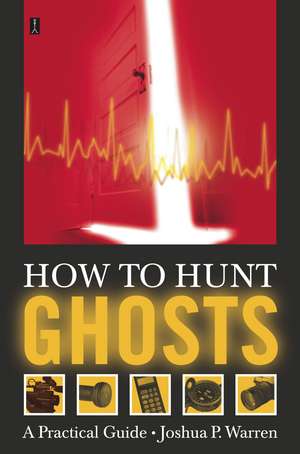 How to Hunt Ghosts: A Practical Guide de Joshua P. Warren