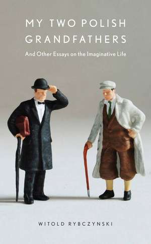 My Two Polish Grandfathers: And Other Essays on the Imaginative Life de Witold Rybczynski