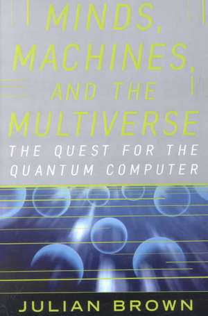 Minds, Machines, and the Multiverse de Julian Brown