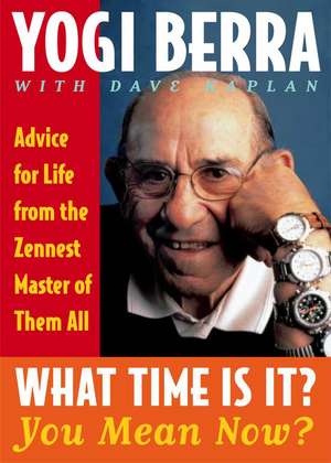 What Time Is It? You Mean Now?: Advice for Life from the Zennest Master of Them All de Yogi Berra