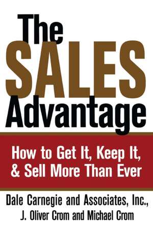 The Sales Advantage: How to Get It, Keep It, and Sell More Than Ever de Dale Carnegie