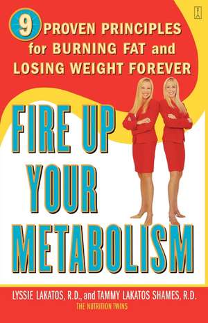 Fire Up Your Metabolism: 9 Proven Principles for Burning Fat and Losing Weight Forever de Lyssie Lakatos