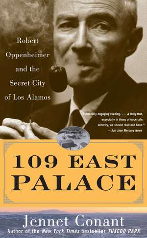 109 East Palace: Robert Oppenheimer and the Secret City of Los Alamos de Jennet Conant