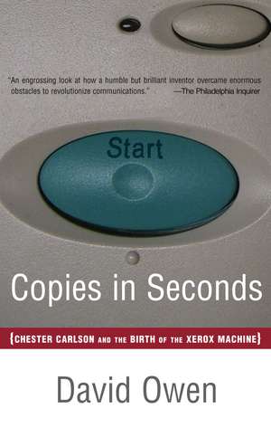 Copies in Seconds: How a Lone Inventor and an Unknown Company Created the Biggest Communication Breakthrough Since Gutenberg--Chester Carlson and the Birth of Xerox de David Owen