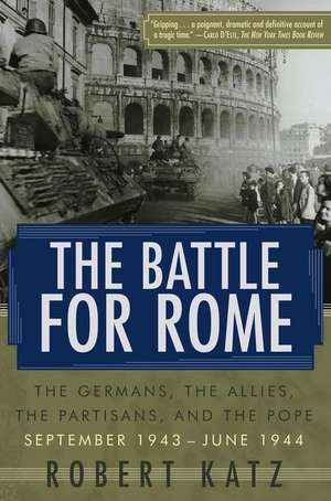 The Battle for Rome: The Germans, the Allies, the Partisans, and the Pope, September 1943--June 1944 de Robert Katz