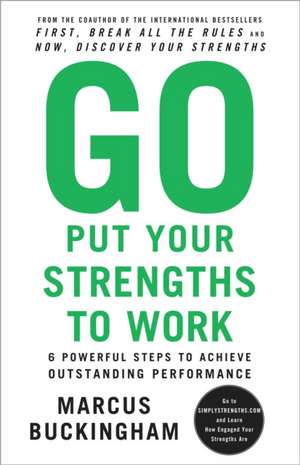 Go Put Your Strengths to Work: 6 Powerful Steps to Achieve Outstanding Performance de Marcus Buckingham