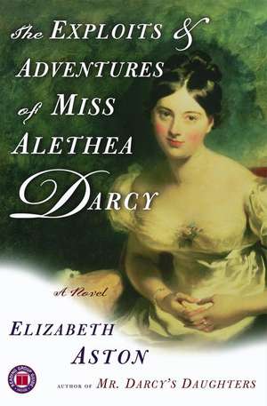 The Exploits & Adventures of Miss Alethea Darcy de Elizabeth Aston