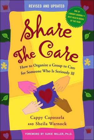 Share the Care: How to Organize a Group to Care for Someone Who Is Seriously Ill de Cappy Capossela