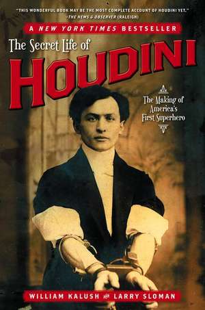 The Secret Life of Houdini: The Making of America's First Superhero de William Kalush