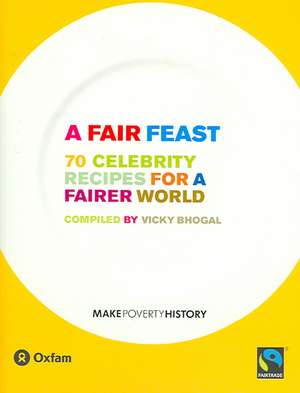 A Fair Feast: 70 Celebrity Recipes for a Fairer World de VICKY BHOGAL