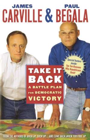 Take It Back: A Battle Plan for Democratic Victory de James Carville