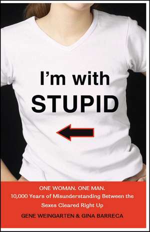 I'm with Stupid: One Man. One Woman. 10,000 Years of Misunderstanding Between the Sexes Cleared Right Up de Gene Weingarten