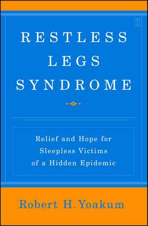 Restless Legs Syndrome: Relief and Hope for Sleepless Victims of a Hidden Epidemic de Robert Yoakum