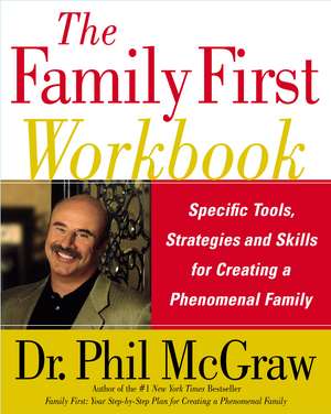 The Family First Workbook: Specific Tools, Strategies, and Skills for Creating a Phenomenal Family de Dr. Phil McGraw