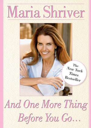 And One More Thing Before You Go... de Maria Shriver