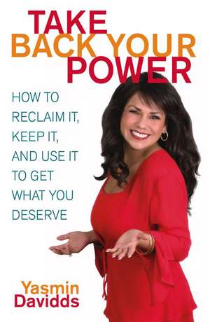 Take Back Your Power: How to Reclaim It, Keep It, and Use It to Get What You Deserve de Yasmin Davidds