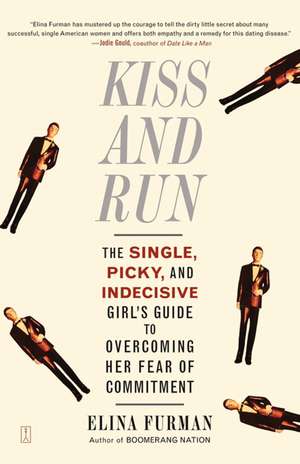 Kiss and Run: The Single, Picky, and Indecisive Girl's Guide to Overcoming Fear of Commitment de Elina Furman