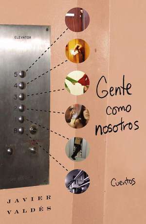 Gente Como Nosotros / People Like Us: Cuentos / Short Stories de Javier Valdes