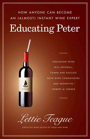 Educating Peter: How Anybody Can Become an (Almost) Instant Wine Expert de Lettie Teague