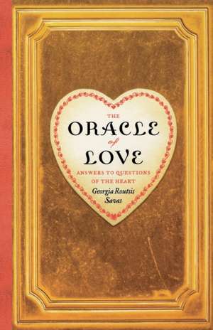 The Oracle of Love: Answers to Questions of the Heart de Georgia Routsis Savas