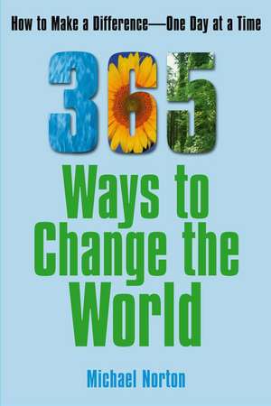 365 Ways to Change the World: How to Make a Difference One Day at a Time de Michael Norton