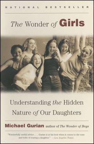 The Wonder of Girls: Understanding the Hidden Nature of Our Daughters de Michael Gurian