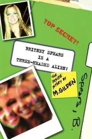 Britney Spears Is a Three-Headed Alien de Mel Gilden