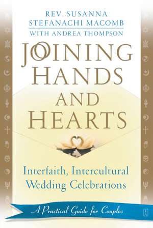 Joining Hands and Hearts: Interfaith, Intercultural Wedding Celebrations: A Practical Guide for Couples de Susanna Macomb