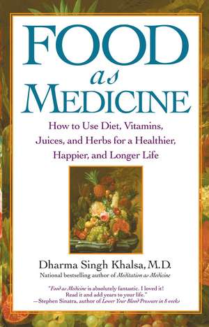 Food As Medicine: How to Use Diet, Vitamins, Juices, and Herbs for a Healthier, Happier, and Longer Life de Guru Dharma Singh Khalsa M.D.