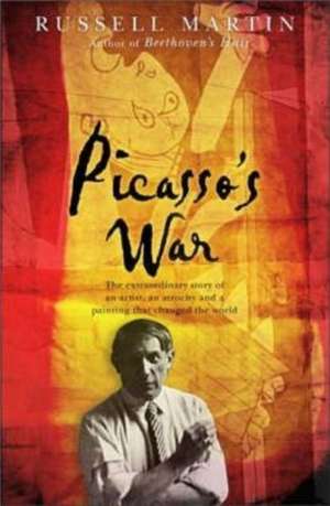 Picasso's War: The Extraordinary Story Of An Artist, An Atrocity - And A Painting That Shook The World de Russell Martin