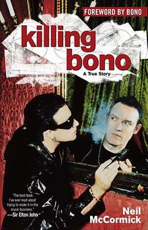 Killing Bono: I Was Bono's Doppelganger de Neil McCormick