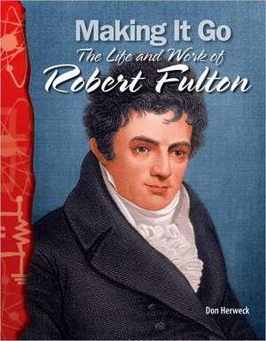 Making It Go: The Life and Work of Robert Fulton de Don Herweck