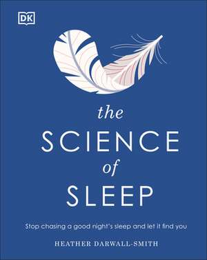 The Science of Sleep: Stop Chasing a Good Night's Sleep and Let It Find You de Heather Darwall-Smith