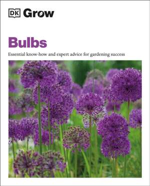 Grow Bulbs: Essential Know-How and Expert Advice for Gardening Success de Stephanie Mahon