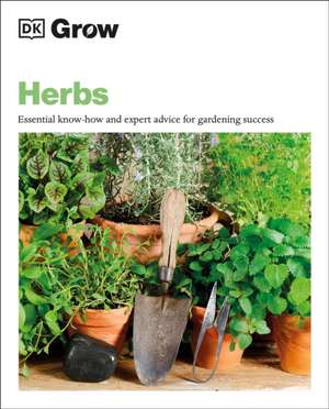 Grow Herbs: Essential Know-How and Expert Advice for Gardening Success de Stephanie Mahon