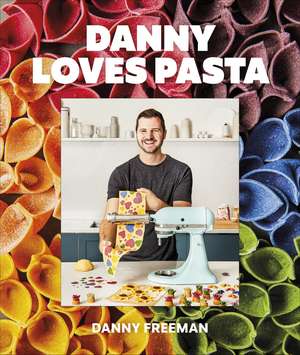 Danny Loves Pasta: 75+ fun and colorful pasta shapes, patterns, sauces, and more de Author Danny Freeman