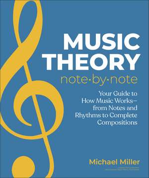 Music Theory Note by Note: Your Guide to How Music Works—From Notes and Rhythms to Complete Compositions de Michael Miller