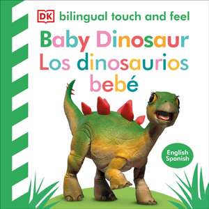 Bilingual Baby Touch and Feel Baby Dinosaur - Los Dinosaurios Bebé de Dk