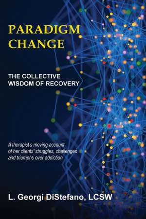 PARADIGM CHANGE THE COLLECTIVE WISDOM OF RECOVERY de L. Georgi LCSW DiStefano