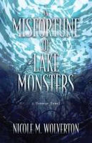 A Misfortune of Lake Monsters de Nicole M Wolverton