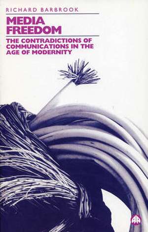 Media Freedom: The Contradictions of Communications in the Age of Modernity de Richard Barbrook