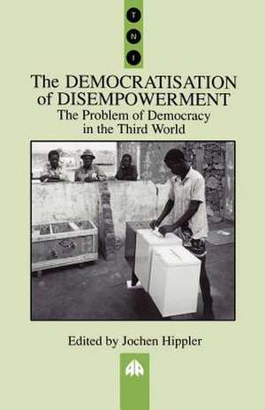 The Democratisation of Disempowerment: The Problem of Democracy in the Third World de Jochen Hippler