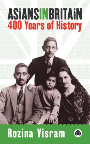 Asians in Britain: 400 Years of History de Rozina Visram