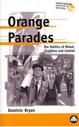 Orange Parades: The Politics of Ritual, Tradition and Control de Dominic Bryan