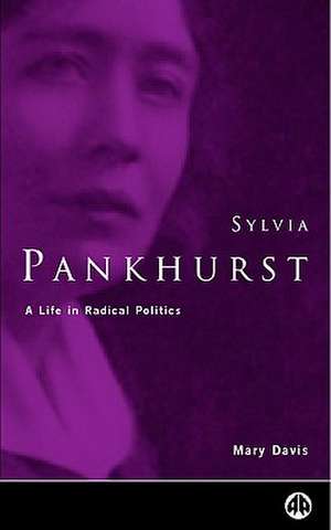 Sylvia Pankhurst: A Life in Radical Politics de Mary Davis