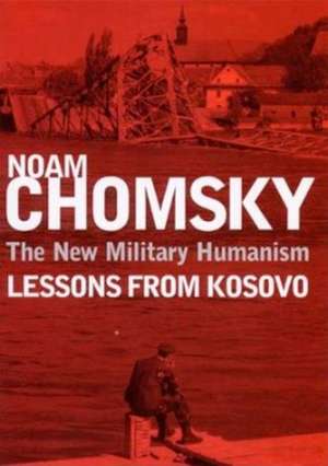 The New Military Humanism: Lessons From Kosovo de Noam Chomsky