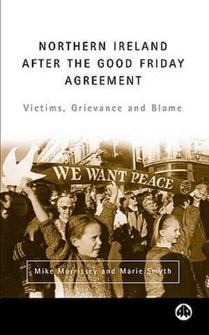 Northern Ireland After the Good Friday Agreement: Victims, Grievance and Blame de Marie Smyth