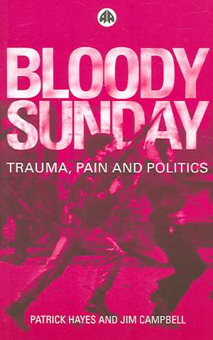 Bloody Sunday: Trauma, Pain and Politics de Patrick Joseph Hayes